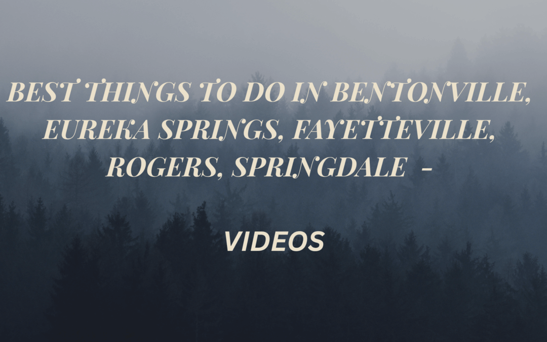 BEST THINGS TO DO in bentonville eureka springs fayetteville rogers and springdale videos
